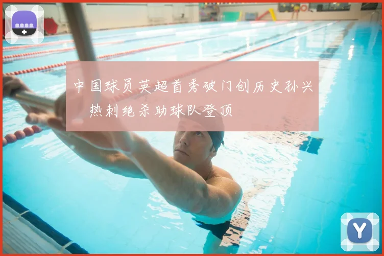 中国球员英超首秀破门创历史孙兴慜热刺绝杀助球队登顶